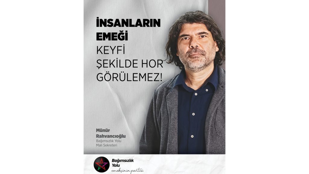Rahvancıoğlu: “İnsanların emeği keyfi şekilde hor görülemez”